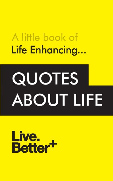 Life Enhancing Quotes About Life By Live Better Blurb Books Canada Cool Life Quotes Books Life Enhancing Quotes About Life By Live Better Blurb Books Canada Cool Life Quotes Books