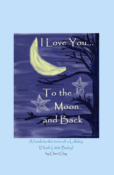I Love You...To the Moon and Back by CheriClay | Blurb Books