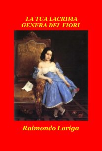 LA TUA LACRIMA GENERA DEI FIORI book cover