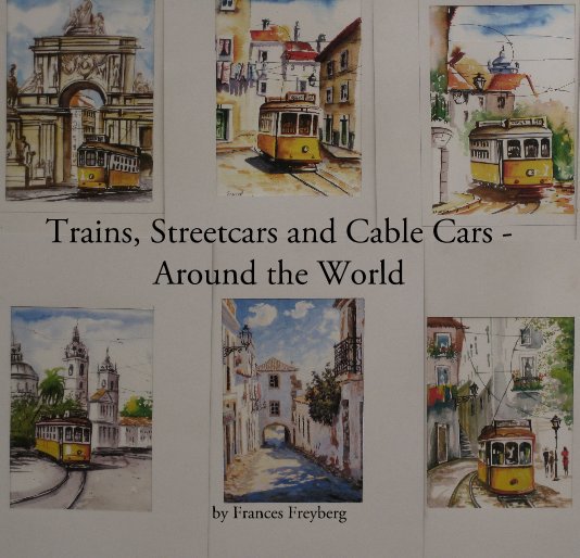 View Trains, Streetcars and Cable Cars - Around the World by Frances Freyberg
