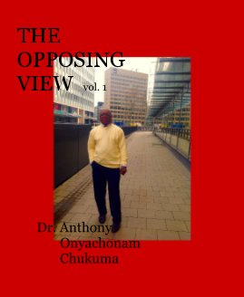 THE OPPOSING VIEW vol. 1 Dr. Anthony Onyachonam Chukuma book cover