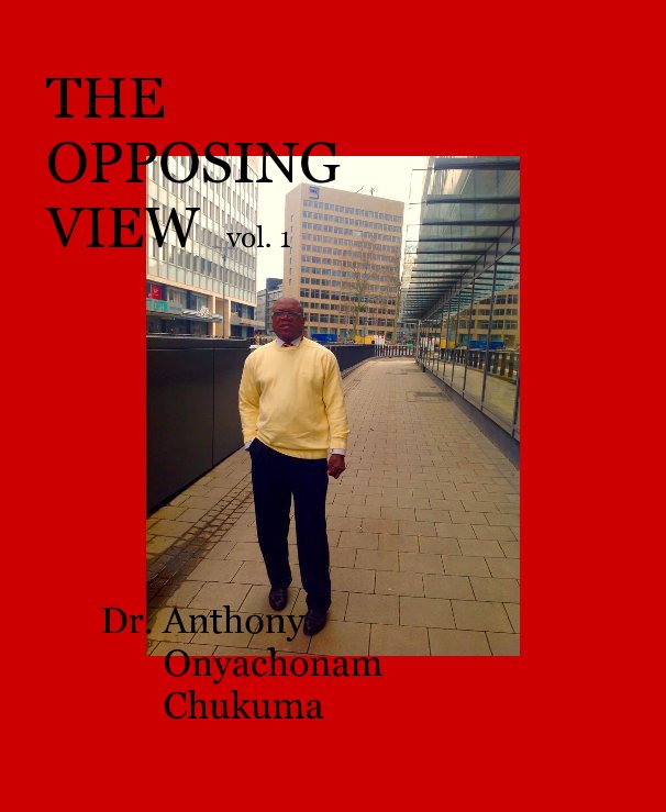 Ver THE OPPOSING VIEW vol. 1 Dr. Anthony Onyachonam Chukuma por Anthony Onyachonam Chukuma.