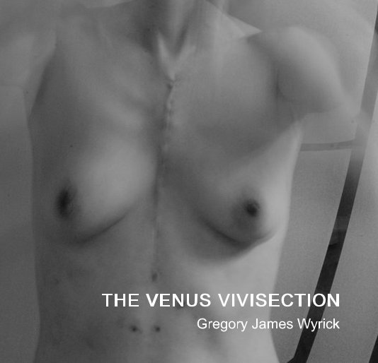 View THE VENUS VIVISECTION by Gregory James Wyrick
