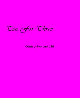 Tea For Three Bella, Jesse, and Me book cover