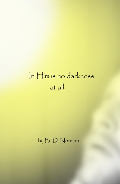 Ver In Him is no darkness at all por B. D. Norman