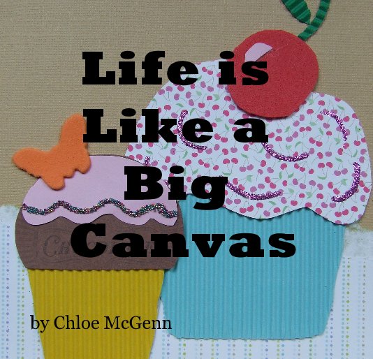 View Life is Like a Big Canvas by Chloe McGenn