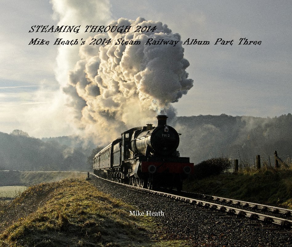 View STEAMING THROUGH 2014 Mike Heath's 2014 Steam Railway Album Part Three by Mike Heath