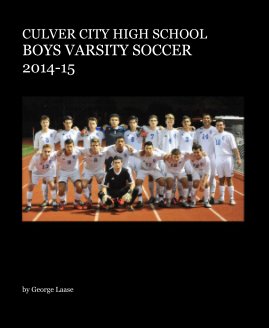 CULVER CITY HIGH SCHOOL BOYS VARSITY SOCCER 2014-15 book cover