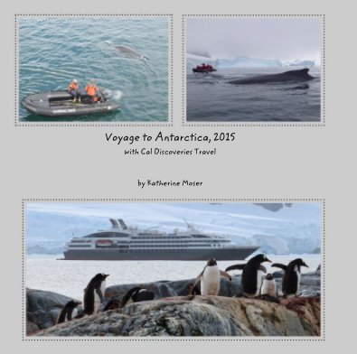 Voyage to Antarctica, 2015 with Cal Discoveries Travel by Katherine Moser book cover