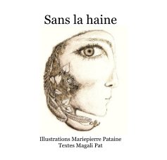 Sans la haine Illustrations Mariepierre Pataine Textes Magali Pat book cover