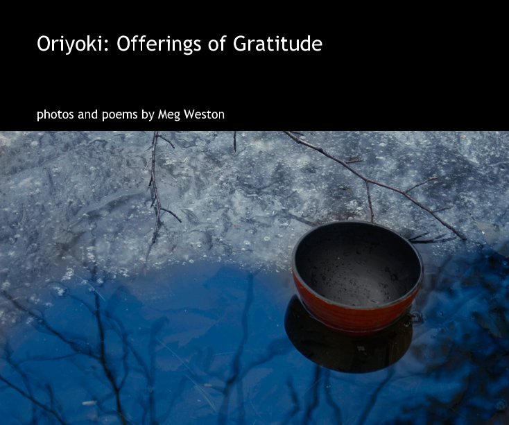 View Oriyoki: Offerings of Gratitude by photos and poems by Meg Weston