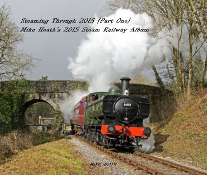 Steaming Through 2015 (Part One) Mike Heath's 2015 Steam Railway Album book cover