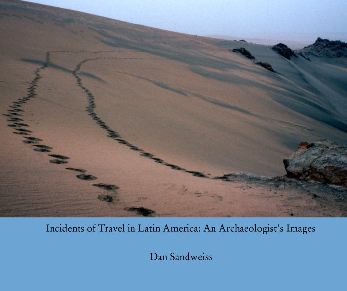 View Incidents of Travel in Latin America: An Archaeologist's Images by Dan Sandweiss