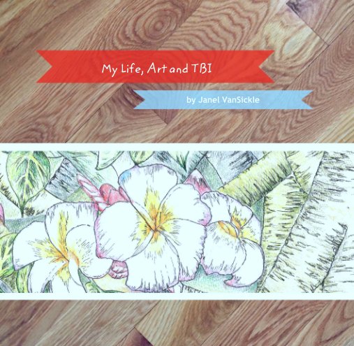 View My Life, Art and TBI by Janel VanSickle
