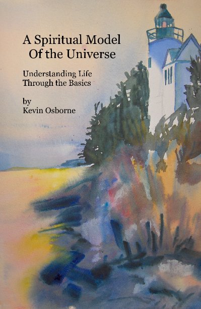 Ver A Spiritual Model Of the Universe Understanding Life Through the Basics by Kevin Osborne por Kevin J. Osborne