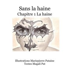 Sans la haine Chapitre 1 La haine Illustrations Mariepierre Pataine Textes Magali Pat book cover