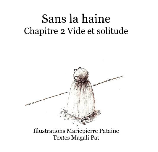 Bekijk Sans la haine Chapitre 2 Vide et solitude Illustrations Mariepierre Pataine Textes Magali Pat op Magali Pat et Mariepierre Pataine