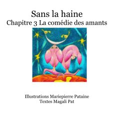 Sans la haine Chapitre 3 La comédie des amants Illustrations Mariepierre Pataine Textes Magali Pat book cover
