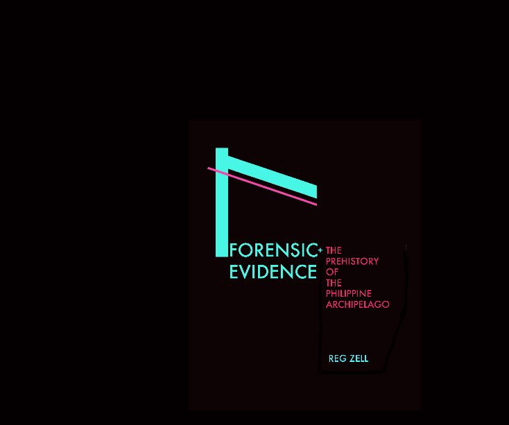 Visualizza Forensic Evidence + The Prehistory of the Philippine Archipelago di Reg Zell