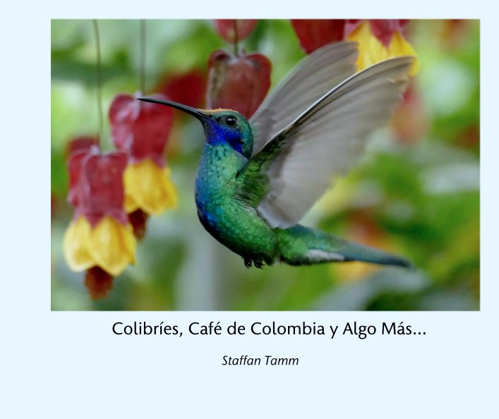 Ver Colibríes, Café de Colombia y Algo Más... por Staffan Tamm