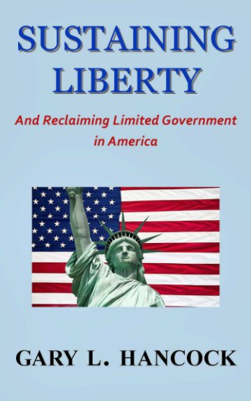 Ver Sustaining Liberty: And Reclaiming Limited Government in America por Gary L. Hancock