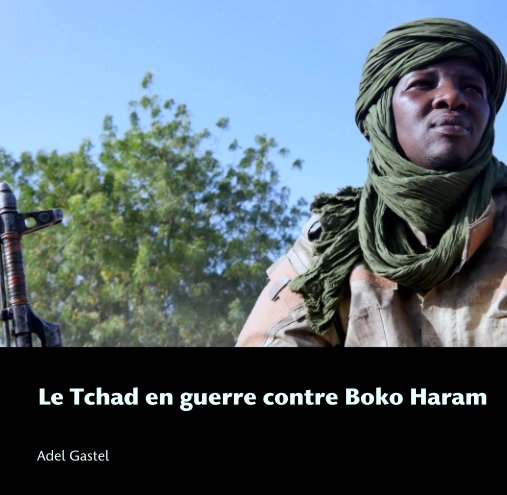 View Le Tchad en guerre contre Boko Haram by Adel Gastel