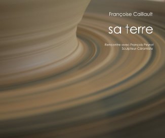 sa terre Rencontre avec François Peyrat Sculpteur-Céramiste book cover