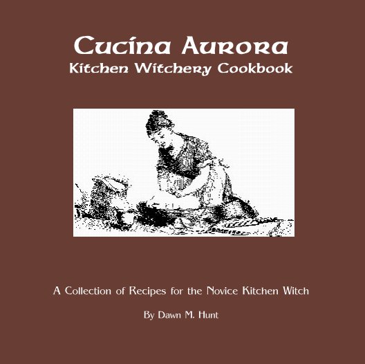 View Cucina Aurora
Kitchen Witchery Cookbook by Dawn M. Hunt