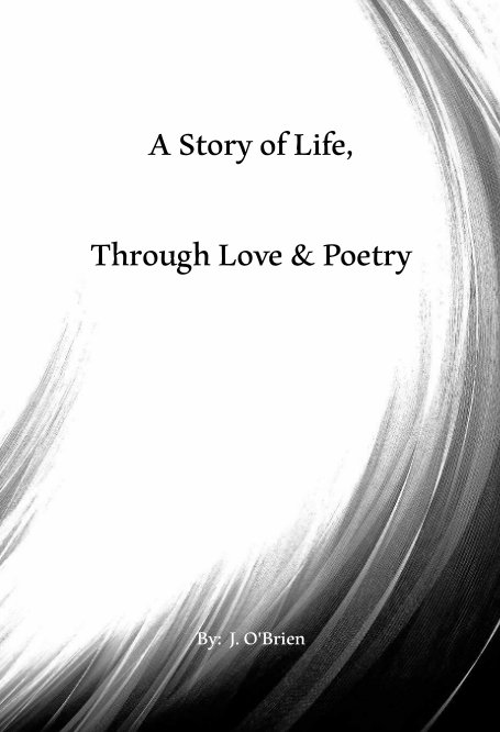 View A Story Of Life, Through Love & Poetry by J.O'Brien