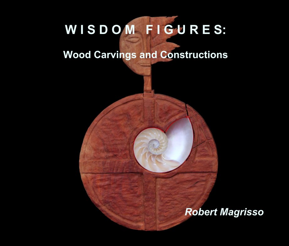 View W I S D O M   F I G U R E S:

Wood Carvings and Constructions by Robert Magrisso