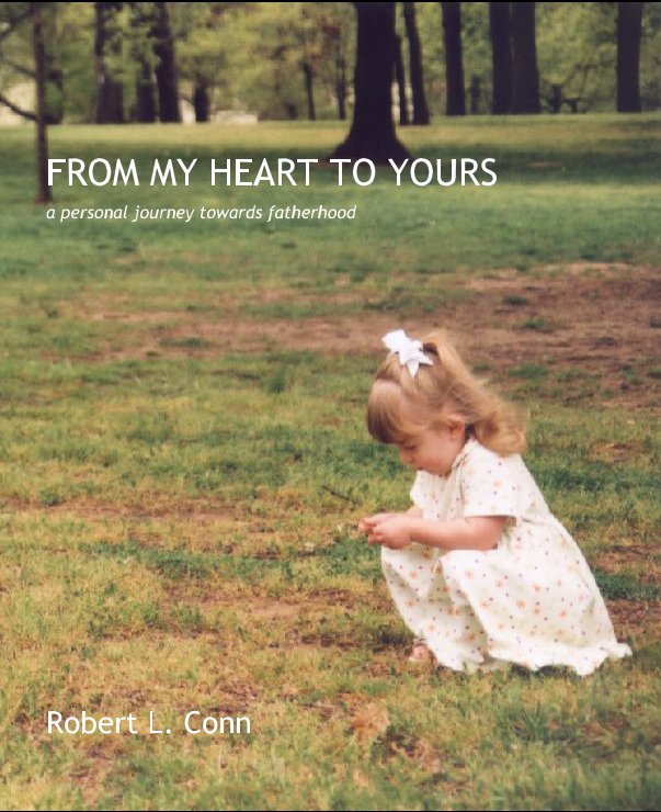 View FROM MY HEART TO YOURSa personal journey towards fatherhood by Robert L. Conn