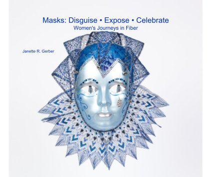 Masks: Disguise • Expose • Celebrate Women's Journeys in Fiber book cover