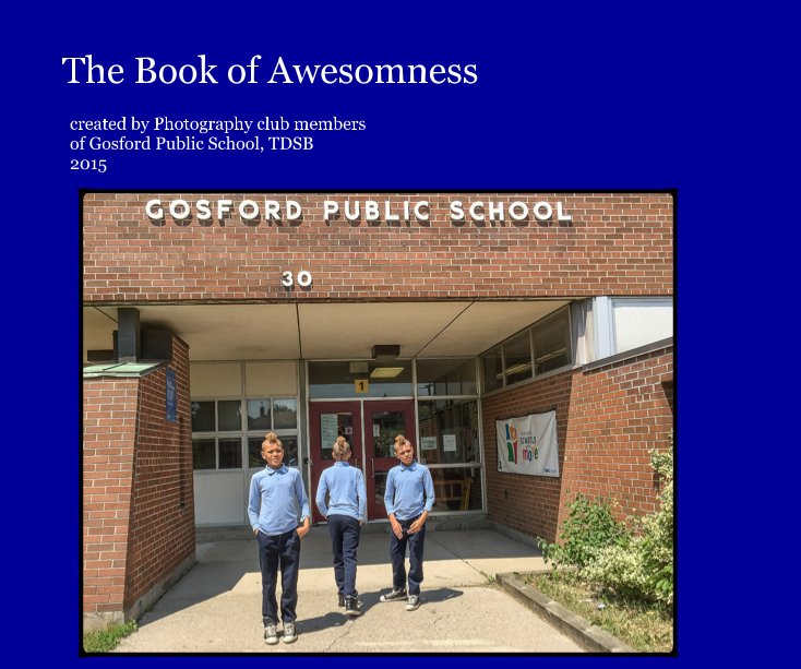 View The Book of Awesomness by created by Photography club members of Gosford Public School, TDSB 2015