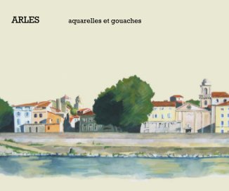ARLES aquarelles et gouaches book cover