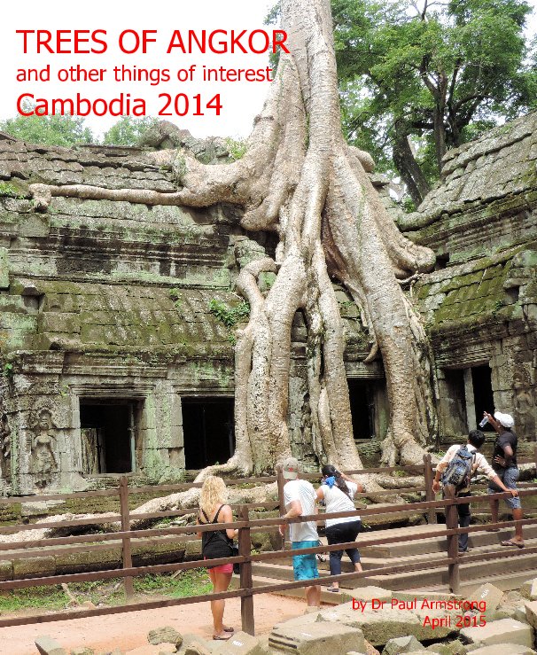 View TREES OF ANGKOR and other things of interest Cambodia 2014 by Dr Paul Armstrong