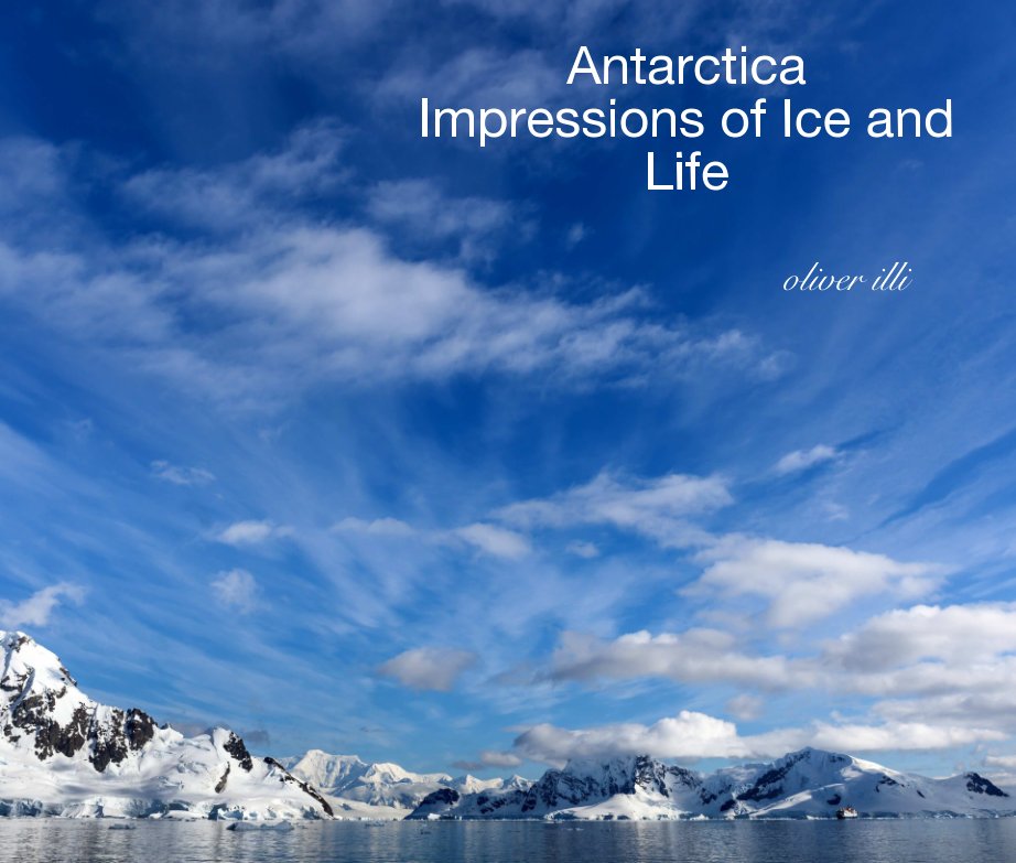 View Antarctica Impressions of Ice and Life by Oliver ILLI