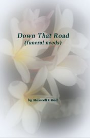Down That Road (funeral needs) by Maxwell C Ball book cover