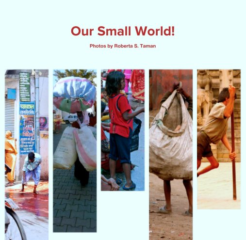 Our Small World! nach Photos by Roberta S. Taman anzeigen