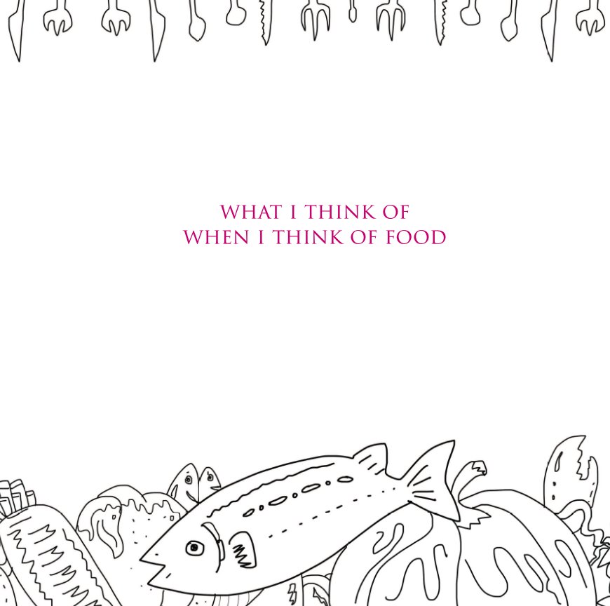 View What I think of when I think of food by Mengxi Tan
