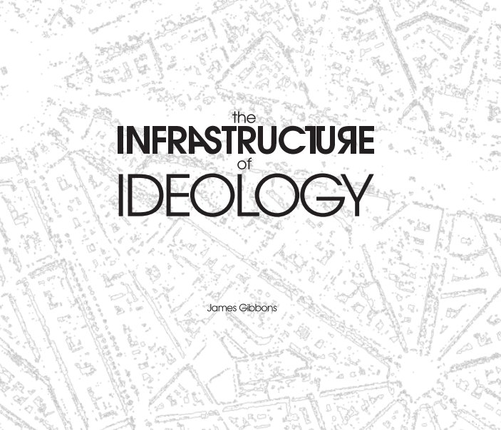 Bekijk Infrastructure of Ideology op James Gibbons
