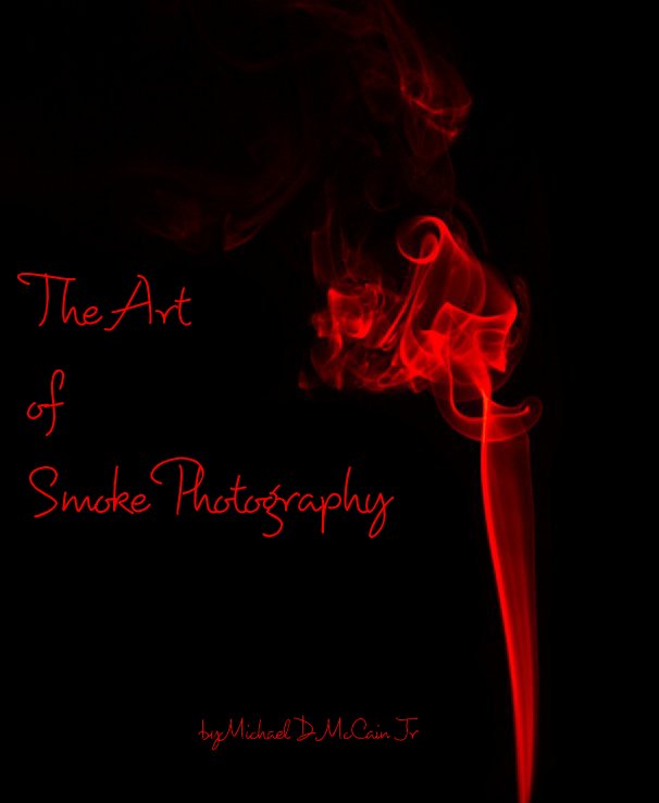 View The Art of Smoke Photography by Michael D. McCain Jr