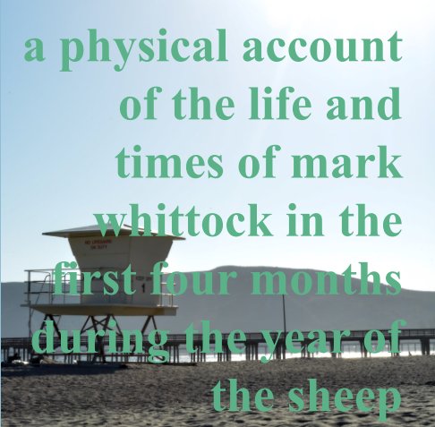 View a physical account of the life and times of mark whittock in the first four months during the year of the sheep by Mark Whittock