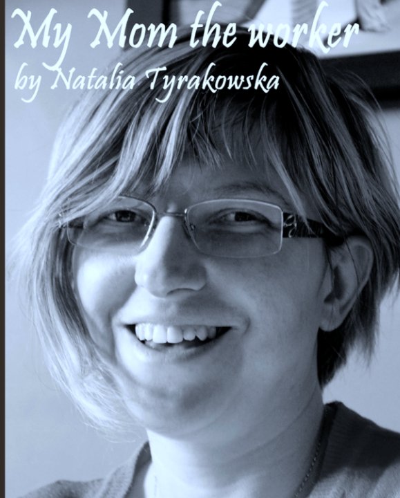 View My Mom the worker by Natalia Tyrakowska