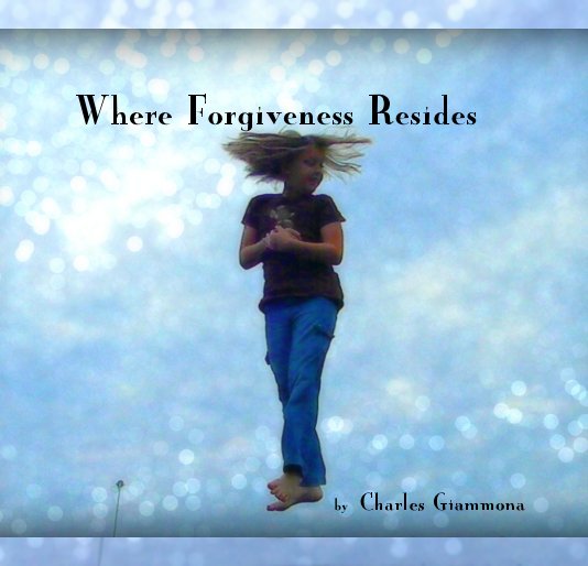 View Where Forgiveness Resides by Charles Giammona