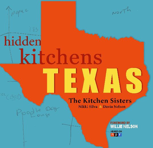 View Hidden Kitchens Texas by The Kitchen Sisters, Nikki Silva and Davia Nelson, with foreword by Willie Nelson