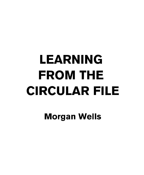 View Learning From The Circular File by Morgan Wells