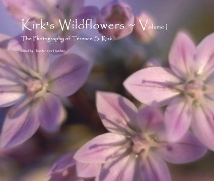 Kirk's Wildflowers ~ Volume I The Photography of Terence S. Kirk book cover