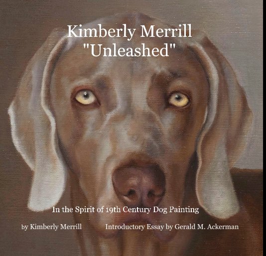 View Kimberly Merrill "Unleashed" by Kimberly Merrill Introductory Essay by Gerald M. Ackerman