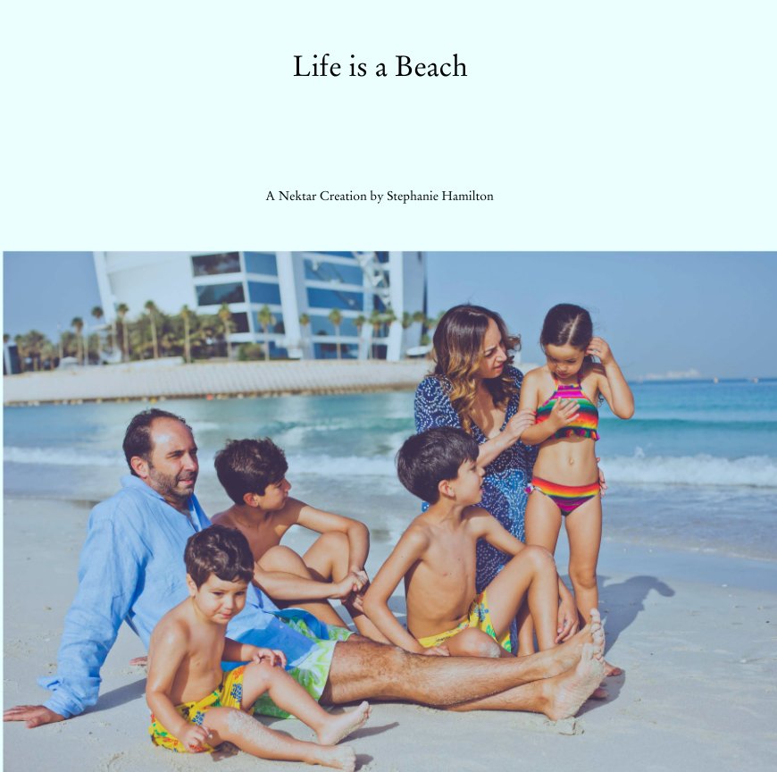 View Life is a Beach by A Nektar Creation by Stephanie Hamilton
