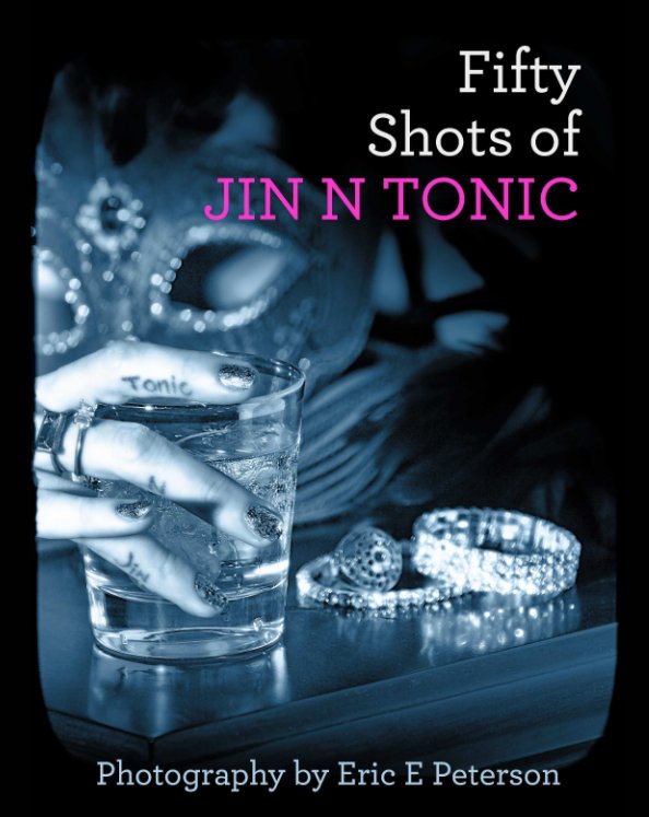 View Fifty Shots of Jin N Tonic by Jin N Tonic & EEP Fine Arts Photography